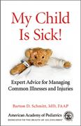 Book cover for My Child Is Sick!: <subtitle>Expert Advice for Managing Common Illnesses and Injuries</subtitle>